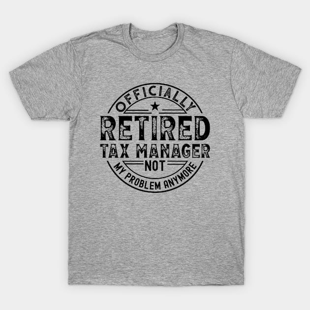 Retired Tax Manager T-Shirt by Stay Weird